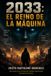 2033: EL REINO DE LA MÁQUINA: Cuando la inteligencia decidió salvar la Tierra de la humanidad.