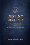 DESTINY DECODED: How I Learned to Read Time, Patterns on Purpose And Why Destiny is Not an Accident