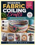 MODERN FABRIC COILING CRAFTS: Create Beautiful Fiber Art, Home Accessories, and Personalized Handmade Projects Using Creative Coiling Methods and Practical Instructions