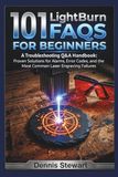 101 LightBurn FAQs for Beginners: A Troubleshooting Q&A Handbook: Proven Solutions for Alarms, Error Codes, and the Most Common Laser Engraving Failures
