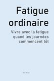 Fatigue ordinaire: Vivre avec la fatigue quand les journées commencent tôt