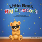 Little Bear, Big Emotions: Big feelings are Okay. It's what we do with them that matters.