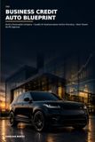 The Business Credit Auto Blueprint: How to Build a Financeable Company, Qualify for Business-Name Vehicle Financing, and Work Toward Approval Without a Personal Guarantee