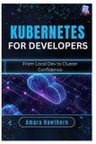Kubernetes for Developers: From Local Dev to Cluster Confidence