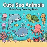 Cute Sea Animals: Bold-Easy Coloring Book for Kids and Adults