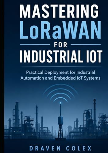 Mastering LoRaWAN for Industrial IoT