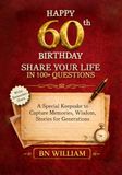 Happy 60th Birthday; The Journey So Far, Share Your Life in 100+ Questions, Tell Me Your Story (60th Birthday Gifts): A Special Keepsake to Capture Memories, Wisdom, and Stories for Generations