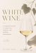 White Wine: A Complete Guide to Varieties, Terroir, and Modern Winemaking