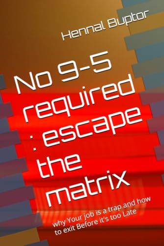 No 9-5 required : escape the matrix: why Your job is a trap and how to exit Before it's too Late