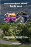 Provence Provence Slow Travel Guide 2026: Beyond the Lavender: Hidden Villages, Scenic Backroads, Local Markets, Wine Estates & Authentic Southern French Experiences