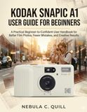 KODAK SNAPIC A1 USER GUIDE FOR BEGINNERS