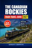 The Rocky Mountaineer The Canadian Rockies Train Travel Guide 2027