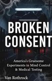 Broken Consent: America's Gruesome Experiments in Mind Control & Medical Testing