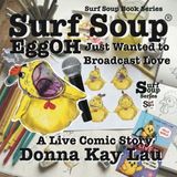Surf Soup EggOH Just Wanted to Broadcast Love: A Live Comic Story