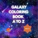 GALAXY COLORING BOOK A TO Z: Coloring book for kids.