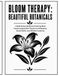 Bloom Therapy: Beautiful Botanicals: A Bold & Easy Botanical Coloring Book Featuring Beautiful Flowers for Relaxation, Stress Relief, and Mindful Creativity