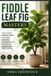 Fiddle Independently Published Fiddle Leaf Fig Mastery: The Complete Lifetime Guide to Growing, Caring for, Propagating, and Reviving Your Elegant Indoor Fiddle Leaf Fig
