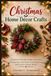 Christmas Libri GmbH Christmas Home Décor Crafts: A Beginner-Friendly Guide to Wreaths, Ornaments, Garlands, Centerpieces, and Festive Home Décor