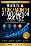 AI Automation Agency: From Zero to $10K/Month: A Practical Blueprint for Building an AI-Powered Service Business with n8n, Make, Zapier, and ChatGPT