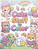 Cute Stuff to Color: Coloring book for kids adults teens relaxing stress relieving fun birthdays cute animals kawaii