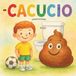 Cacucio: Eine liebevolle Geschichte, die Kindern hilft, die Angst vor dem Kacken zu überwinden