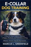 E-COLLAR Bol E-Collar Dog Training: A Step-by-Step Guide to Raising a Happy, Obedient, and Well-Behaved Dog