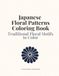 Japanese Floral Patterns Coloring Book: Relaxing Japanese Flower Designs for Adults with Traditional Motifs and Seamless Patterns