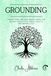 Grounding: Connect with the earth, reduce stress, and restore your natural energy in just a few minutes a day