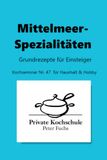 Mittelmeerspezialitäten: Mediterrane Grundrezepte für Einsteiger und Genießer