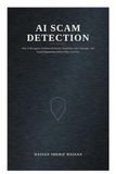 AI SCAM DETECTION: How to Recognize AI-Powered Scams, Deepfakes, Fake Messages, and Social Engineering Before They Cost You