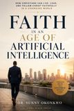 Faith Independently Published Faith in an Age of Artificial Intelligence: How Christians Can Live, Lead, and Follow Christ Faithfully in a Changing World Paperback