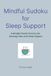 Mindful Sudoku for Sleep Support: A Mindful Puzzle Practice for Evening Calm and Sleep Support | 6x9 Inches | 114 Pages | 50+ Puzzles | Solutions Included