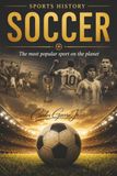 Soccer: The Most Popular Sport on the Planet: Sports History | the complete history of soccer | collection | book | gift | 6x9 inches | 95 pages | collection | gift | book