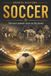 Soccer: The Most Popular Sport on the Planet: Sports History | the complete history of soccer | collection | book | gift | 6x9 inches | 95 pages | collection | gift | book