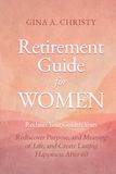 Retirement Guide for Women - Reclaim Your Golden Years: Rediscover Purpose, and Meaning of Life, and Create Lasting Happiness After 60