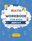 My Math Workbook for Kids Ages 6–9: Addition, Subtraction, Multiplication, Division, Number Lines, Counting Objects, Missing Numbers & Answer Key