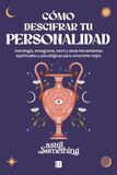 Cómo Descifrar Tu Personalidad / How to Decipher Your Personality: Astrología, eneagrama, tarot y otras herramientas espirituales y psicológicas para conocerte mejor