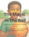 The Independently Published The Magic In The Ball Paperback