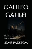 GALILEO GALILEI: El hombre que cambió nuestra idea del universo