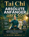 Tai Chi für Absolute Anfänger Über 50: Bauchfett reduzieren, Gelenkschmerzen lindern und Gleichgewicht verbessern – ganz ohne sich auf den Boden zu ... in nur 10 Minuten täglich.