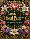 Amazing Floral Patterns: 100 Beautiful Floral Designs for Relaxing Coloring Fun