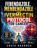 FEBENDAZOLE, MENBENDAZOLE AND IVERMECTIN PROTOCOL FOR CANCER