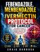 FEBENDAZOLE, MENBENDAZOLE AND IVERMECTIN PROTOCOL FOR CANCER