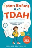 Mon Enfant a un TDAH: Le guide pratique pour comprendre son cerveau, apaiser les crises et mettre en place des routines qui tiennent, à la maison comme à l'école