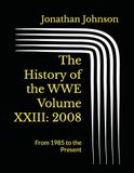 The WWE The History of the WWE Volume XXIII: 2008: From 1985 to the Present