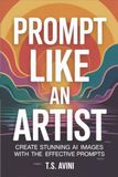 Prompt Like an Artist: Create Stunning AI Images with Effective Prompts