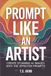 Prompt Like an Artist: Create Stunning AI Images with Effective Prompts