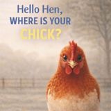 Hello Hen Where's Your Chick?