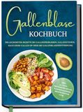 Gallenblase Edition Lunerion Gallenblase Kochbuch: Die leckersten Rezepte bei Gallenproblemen, Gallensteinen, nach einer Gallen OP oder bei Gallenblasenentfernung - inkl. 30-Tage-Ernährungsplan, Saisonkalender, Brotrezepten uvm.