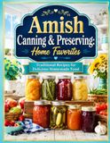 Amish Canning & Preserving: Home Favorites: Traditional Recipes for Delicious Homemade Food